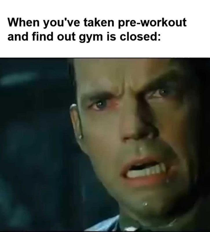 When You've Taken Preworkout And Find Out Gym Is Closed
