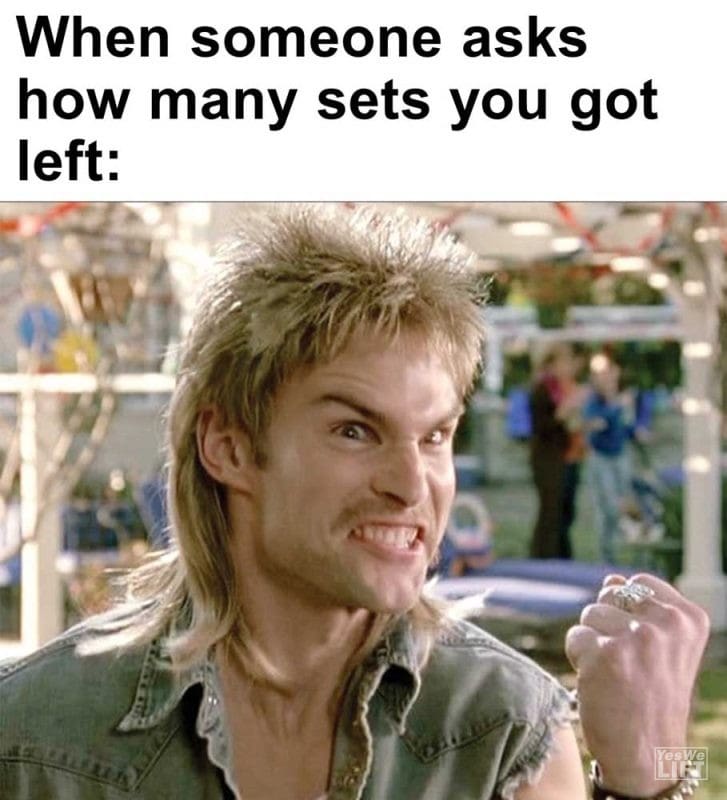 When Someone Asks How Many Sets You Got Left