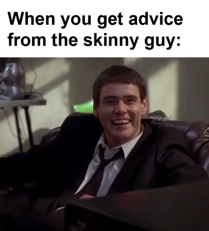 When You Get Advice From The Skinny Guy