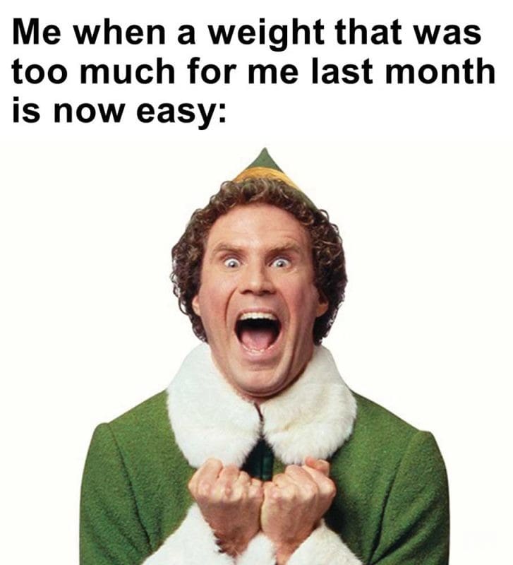 Me When A Weight That Was Too Much For Me Last Month Is Now Easy