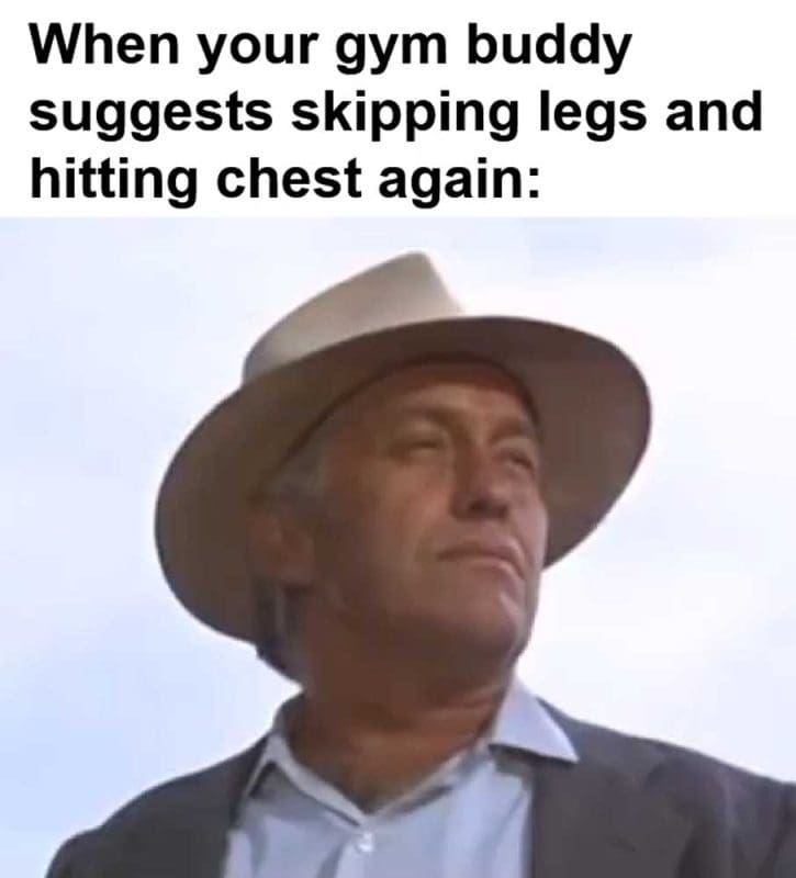 When Your Gym Buddy Suggests Skipping Legs And Hitting Chest Again