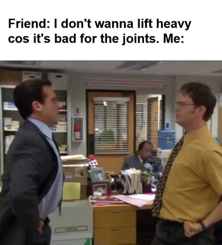 Friend I Don't Wanna Lift Heavy Cos It's Bad For The Joints Me