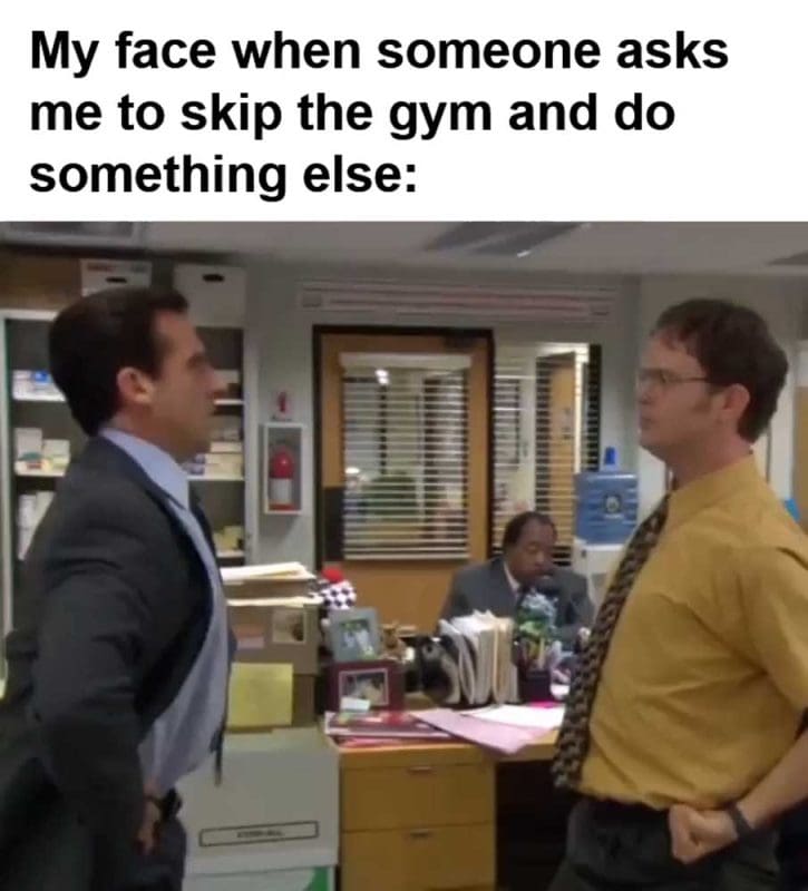 My Face When Someone Asks Me To Skip The Gym And Do Something Else