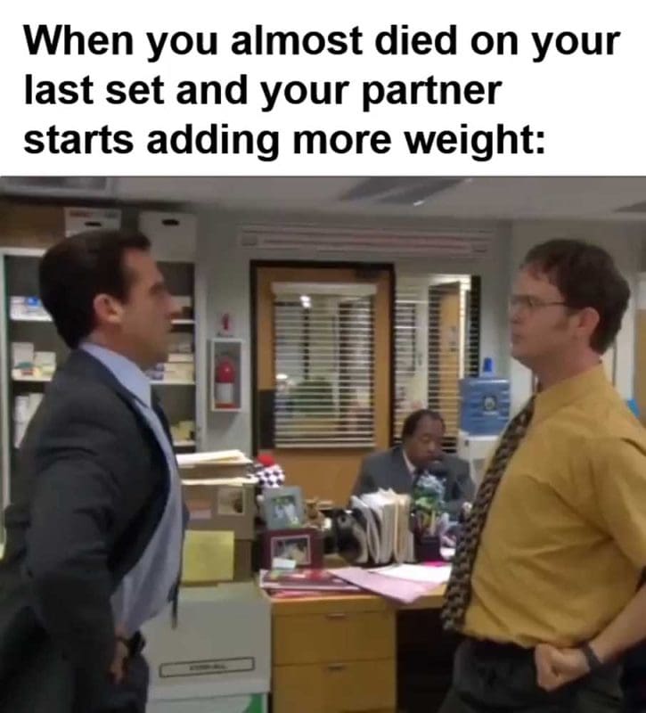 When You Almost Died On Your Last Set And Your Partner Starts Adding More Weight