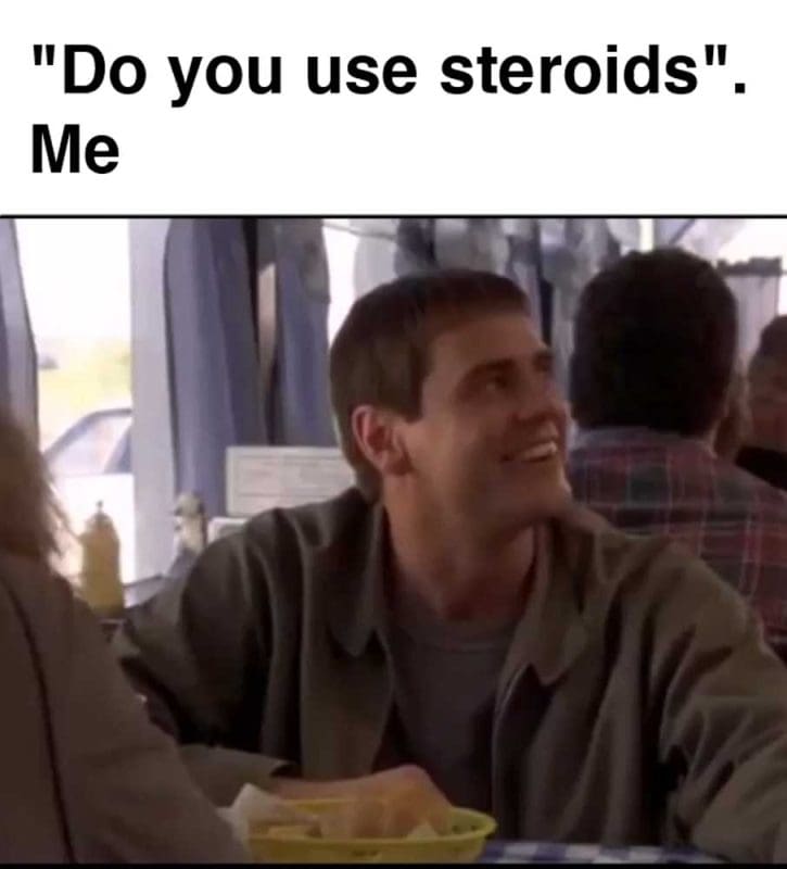 Do You Use Steroids Me