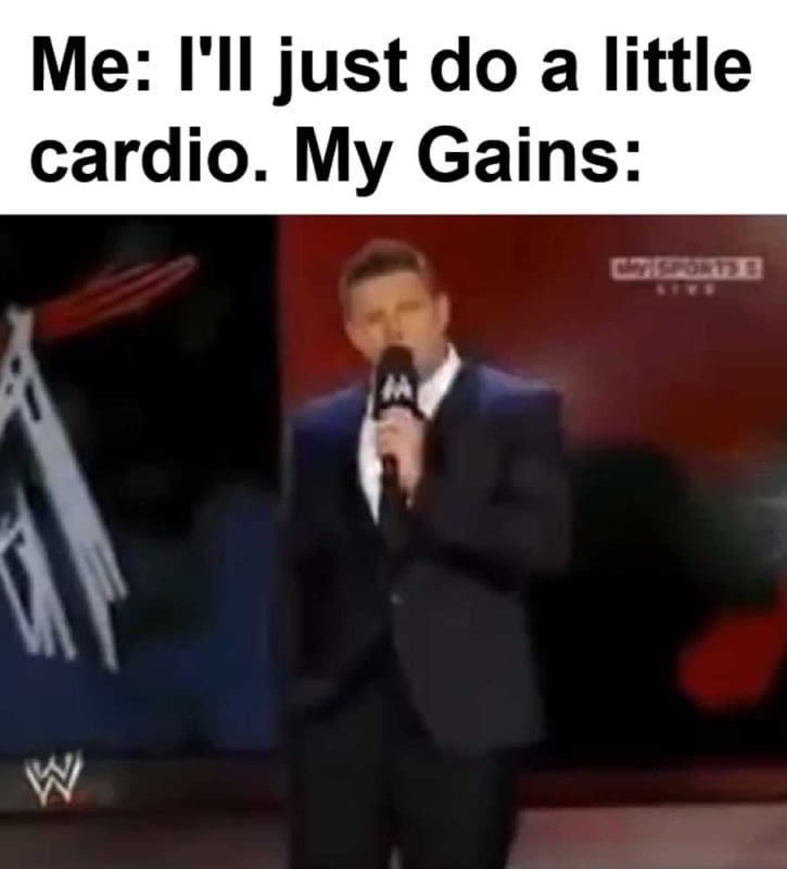 Me I'll Just Do A Little Cardio My Gains