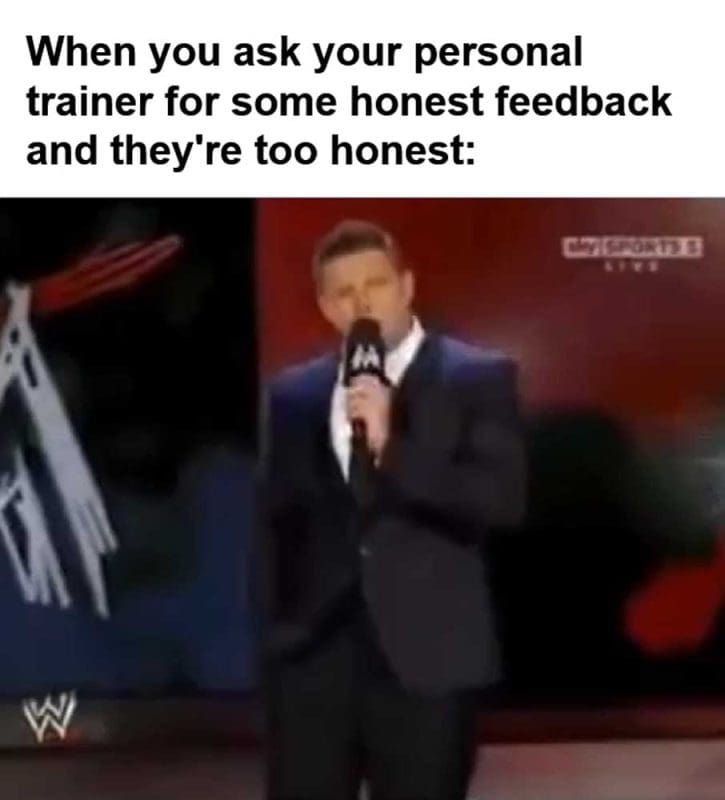 When You Ask Your Personal Trainer For Some Honest Feedback And They're Too Honest