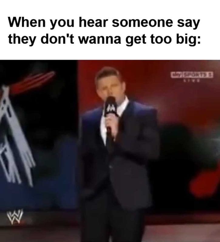 When You Hear Someone Say They Don't Wanna Get Too Big