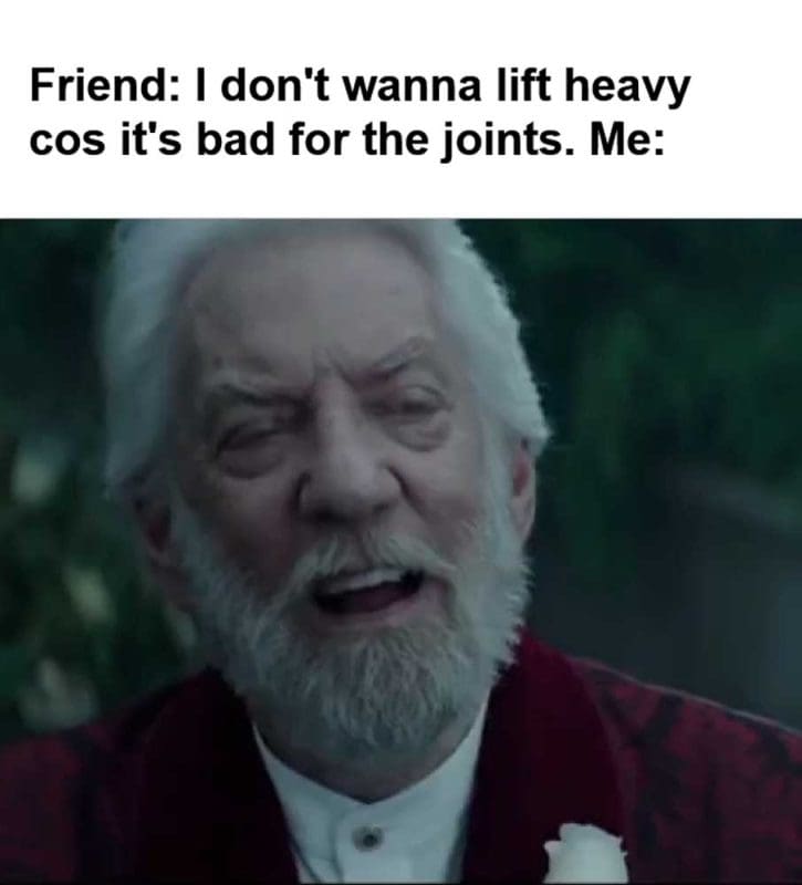 Friend I Don't Wanna Lift Heavy Cos It's Bad For The Joints Me