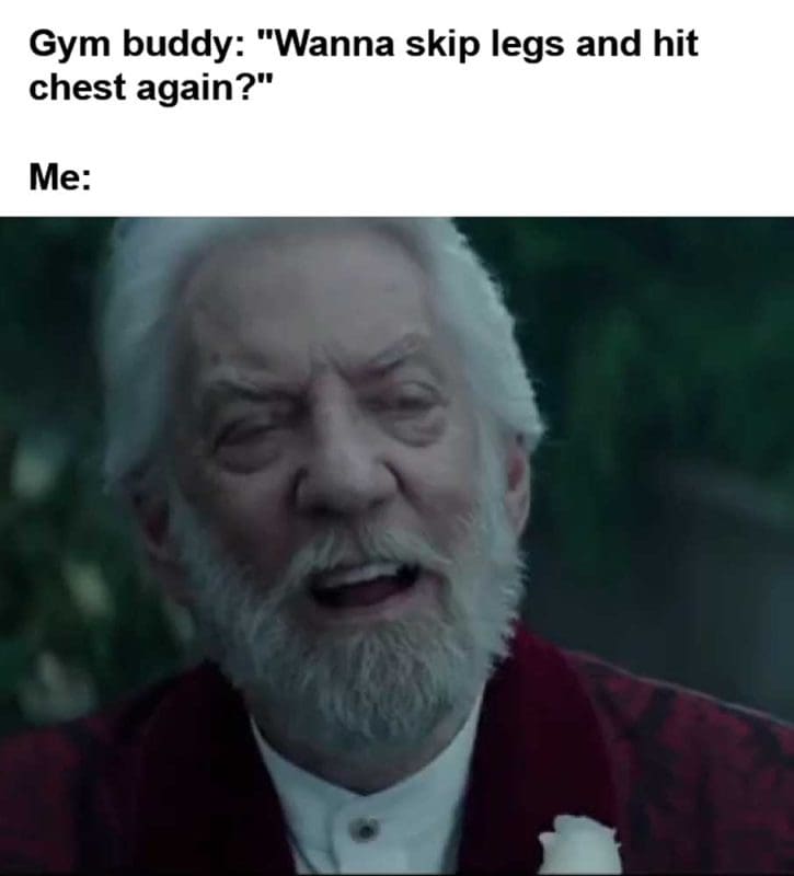 Gym Buddy Wanna Skip Legs And Hit Chest Again Me