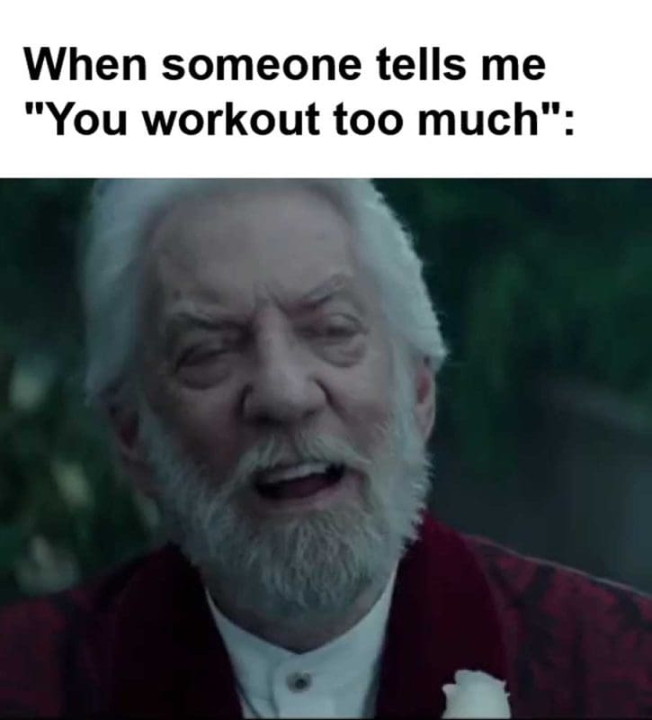 When Someone Tells Me You Workout Too Much