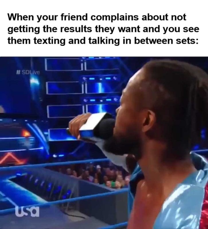When Your Friend Complains About Not Getting The Results They Want And You See Them Texting And Talking In B