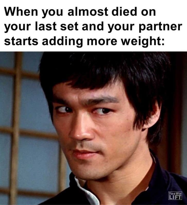 When You Almost Died On Your Last Set And Your Partner Starts Adding More Weight
