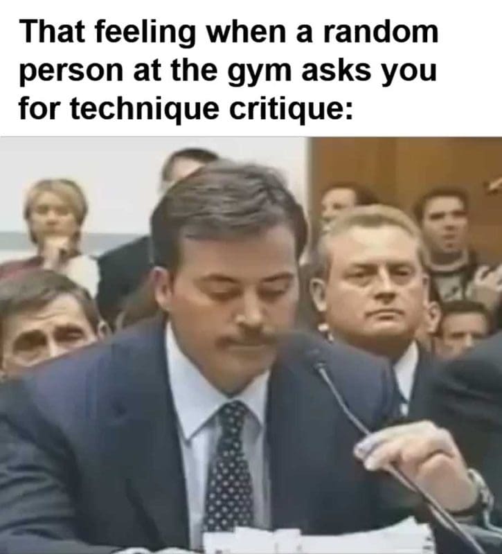 That Feeling When A Random Person At The Gym Asks You For Technique Critique