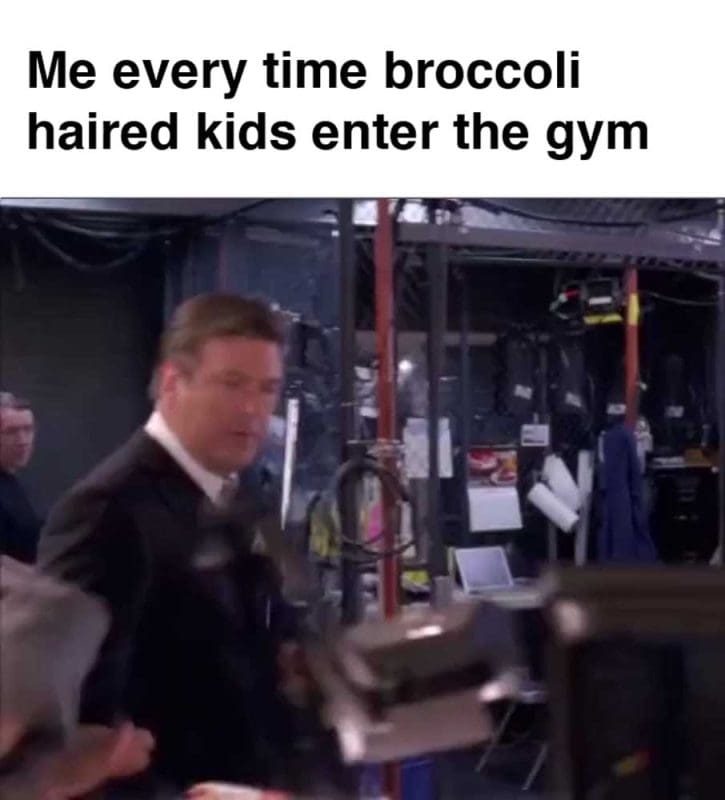 Me Every Time Broccoli Haired Kids Enter The Gym