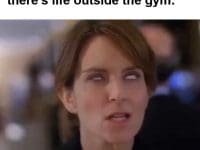 When Someone Suggests There's Life Outside The Gym