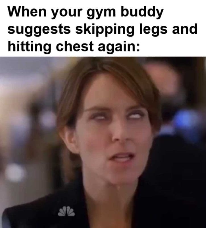 When Your Gym Buddy Suggests Skipping Legs And Hitting Chest Again
