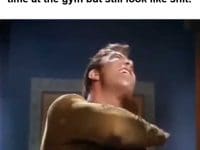 When You Realize You Spend All Your Time At The Gym But Still Look Like Shit