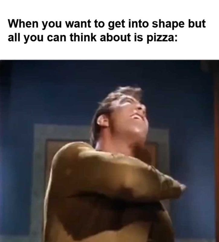 When You Want To Get Into Shape But All You Can Think About Is Pizza