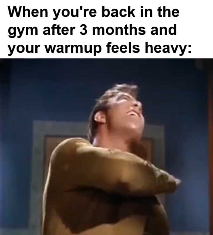 When You're Back In The Gym After Months And Your Warmup Feels Heavy