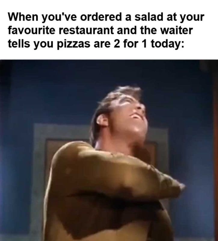 When You've Ordered A Salad At Your Favourite Restaurant And The Waiter Tells You Pizzas Are For Today
