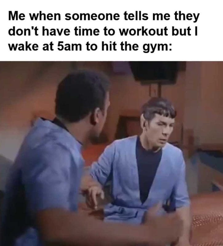 Me When Someone Tells Me They Don't Have Time To Workout But I Wake At am To Hit The Gym