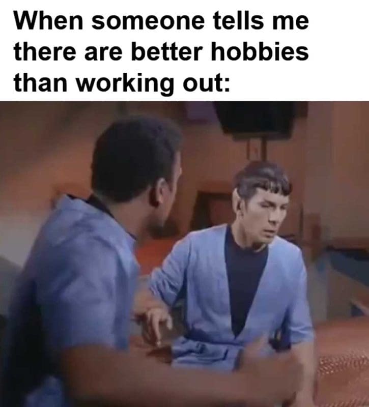When Someone Tells Me There Are Better Hobbies Than Working Out