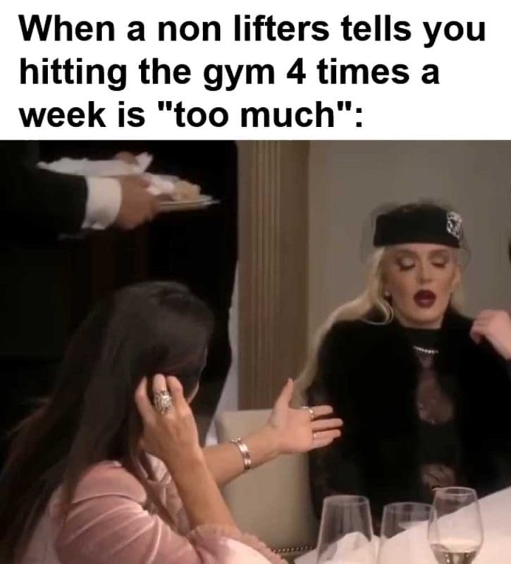When A Non Lifters Tells You Hitting The Gym Times A Week Is Too Much