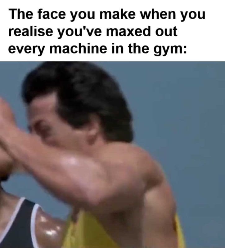 The Face You Make When You Realise You've Maxed Out Every Machine In The Gym