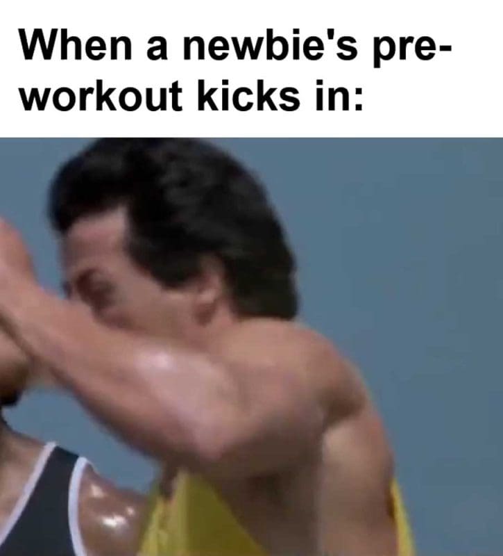 When A Newbie's Preworkout Kicks In