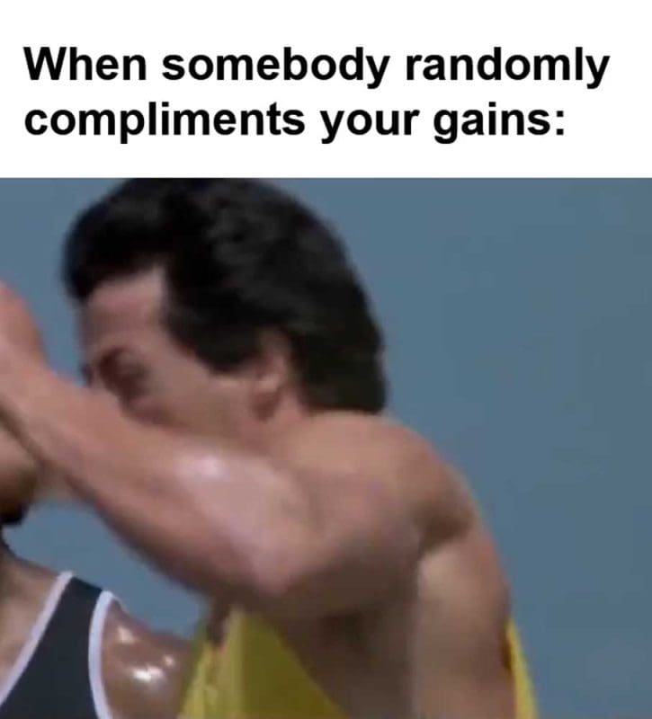 When Somebody Randomly Compliments Your Gains