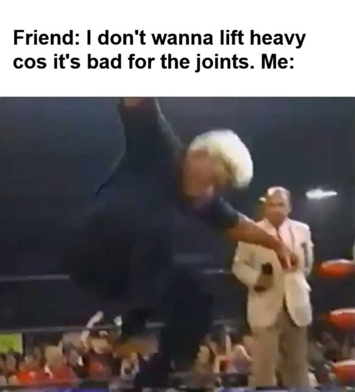Friend I Don't Wanna Lift Heavy Cos It's Bad For The Joints Me