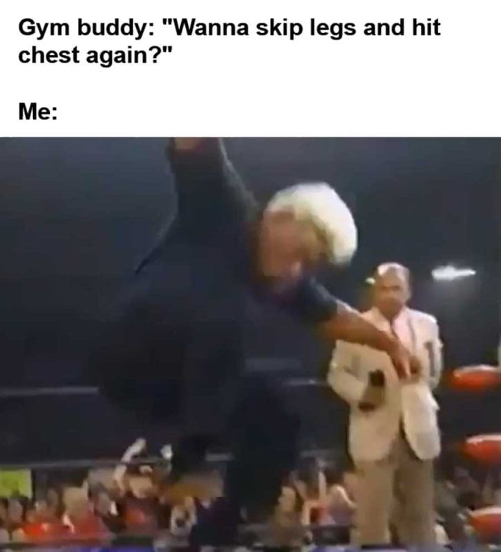 Gym Buddy Wanna Skip Legs And Hit Chest Again Me