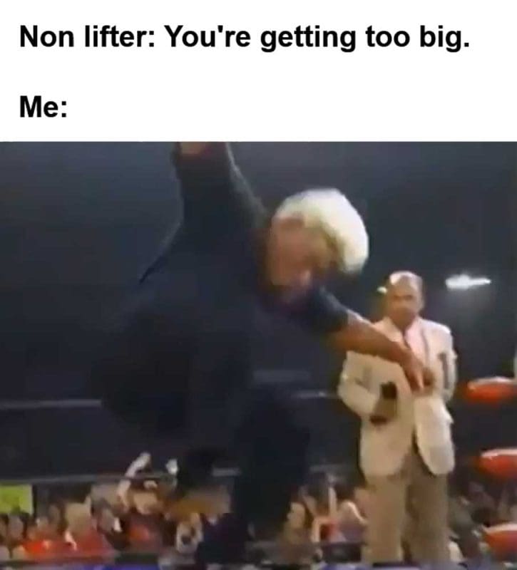 Non Lifter You're Getting Too Big Me