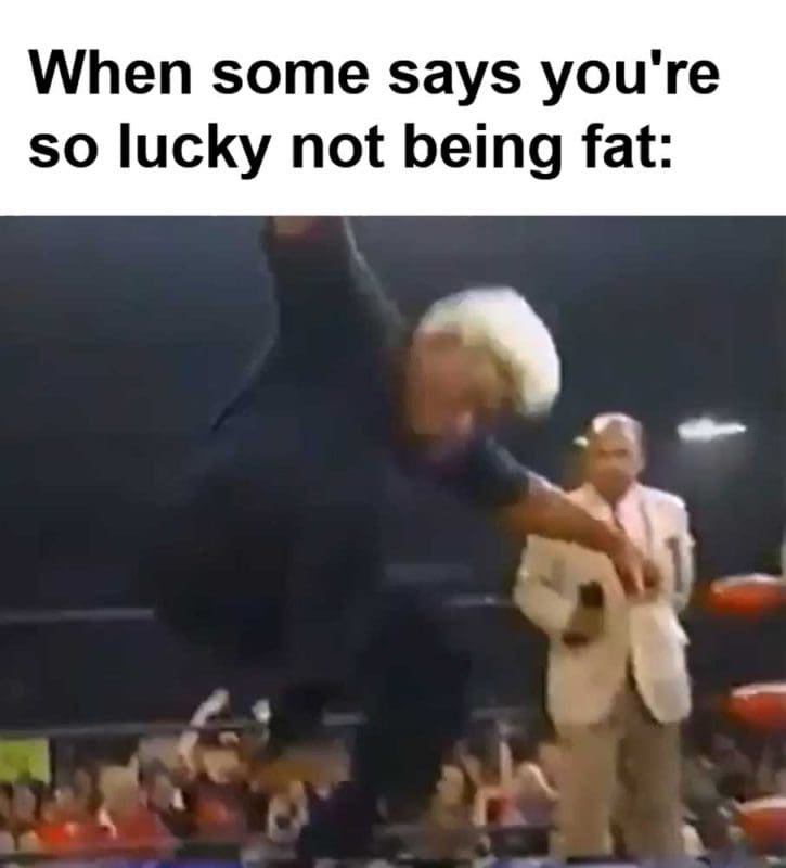 When Some Says You're So Lucky Not Being Fat