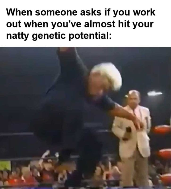 When Someone Asks If You Work Out When You've Almost Hit Your Natty Genetic Potential