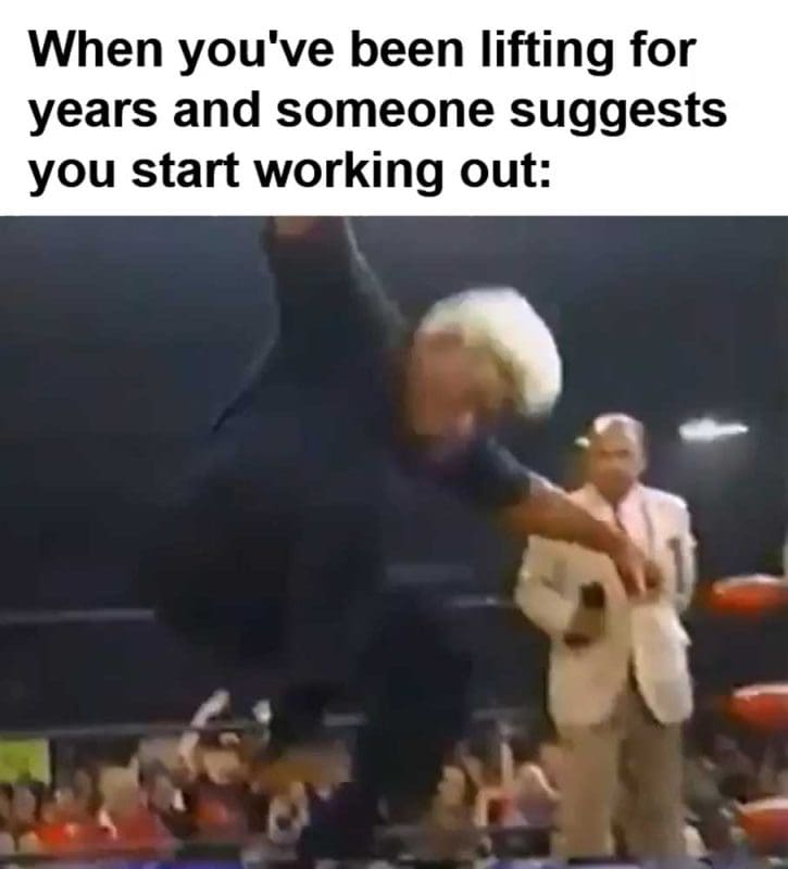 When You've Been Lifting For Years And Someone Suggests You Start Working Out