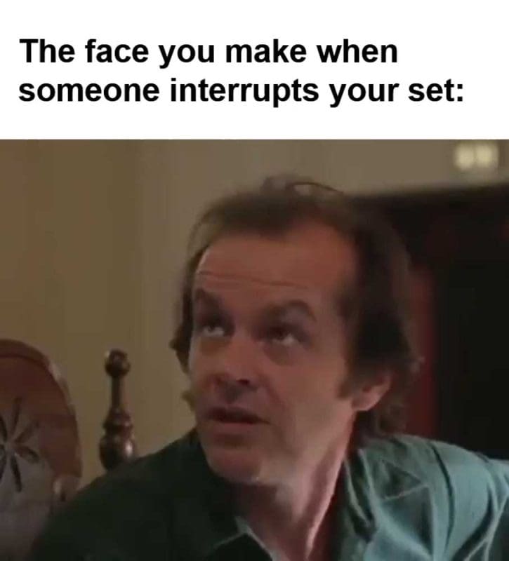 The Face You Make When Someone Interrupts Your Set