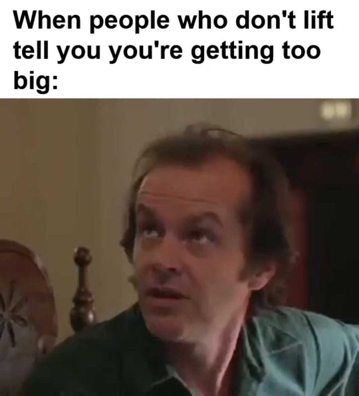 When People Who Don't Lift Tell You You're Getting Too Big
