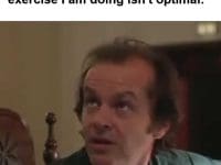 When Someone Claims The Exercise I Am Doing Isn't Optimal