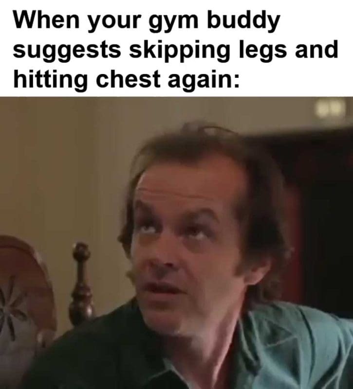 When Your Gym Buddy Suggests Skipping Legs And Hitting Chest Again