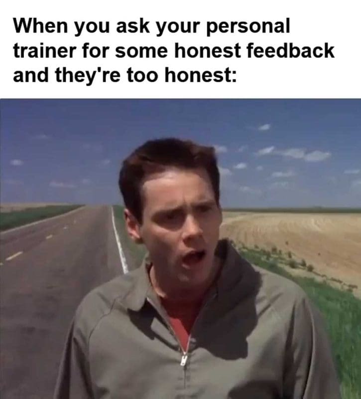 When You Ask Your Personal Trainer For Some Honest Feedback And They're Too Honest