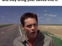 When You Having An Argument And They Bring Your Calves Into It