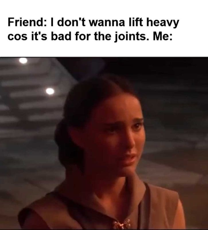 Friend I Don't Wanna Lift Heavy Cos It's Bad For The Joints Me