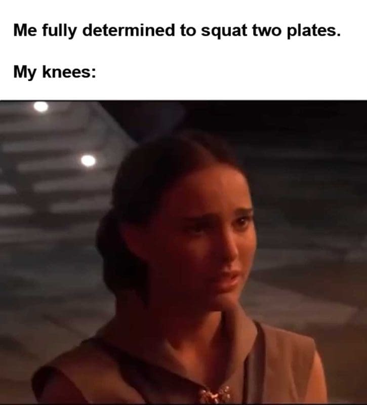 Me Fully Determined To Squat Two Plates My Knees