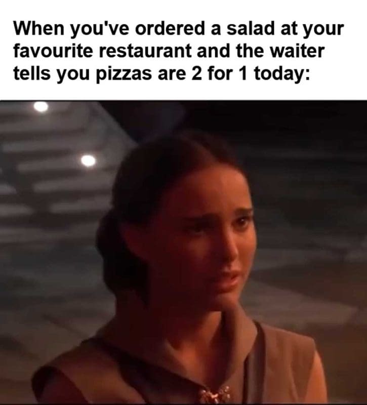 When You've Ordered A Salad At Your Favourite Restaurant And The Waiter Tells You Pizzas Are For Today