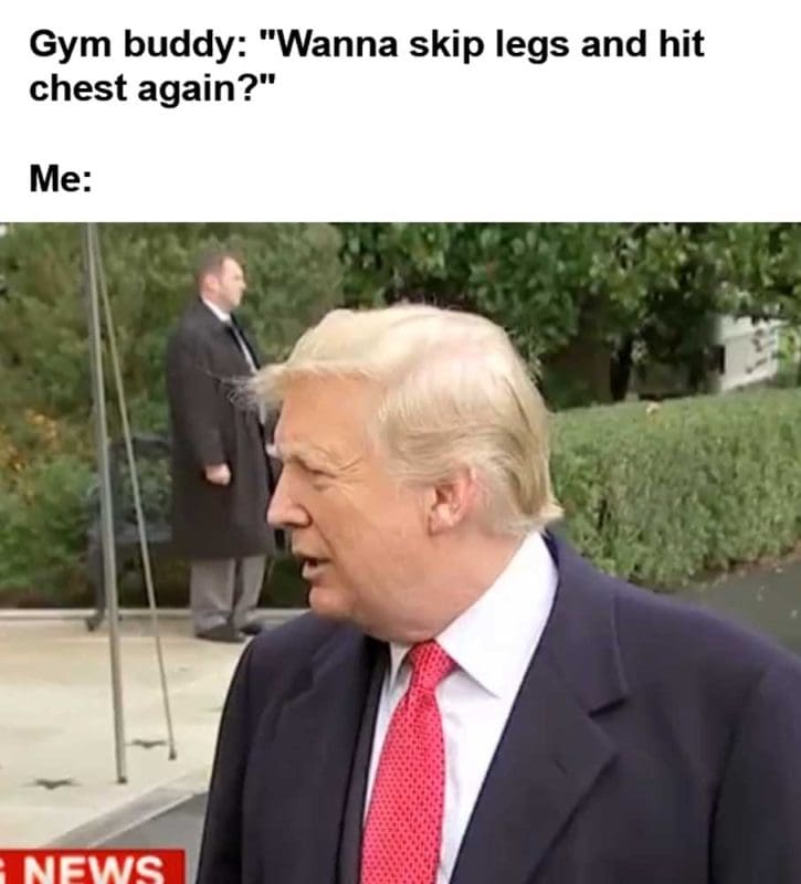 Gym Buddy Wanna Skip Legs And Hit Chest Again Me