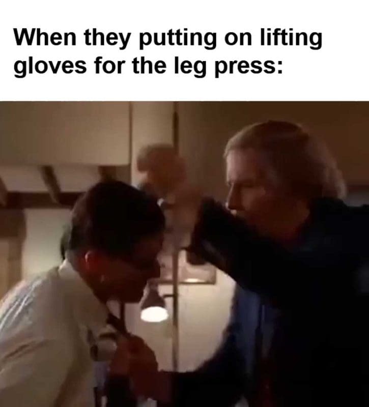 When They Putting On Lifting Gloves For The Leg Press