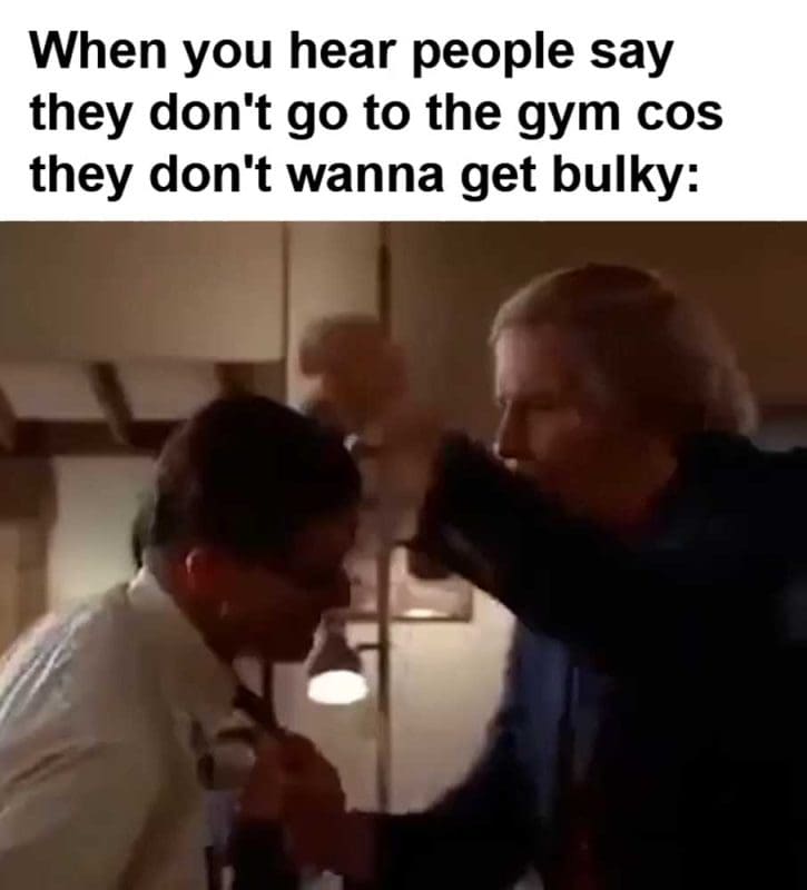 When You Hear People Say They Don't Go To The Gym Cos They Don't Wanna Get Bulky