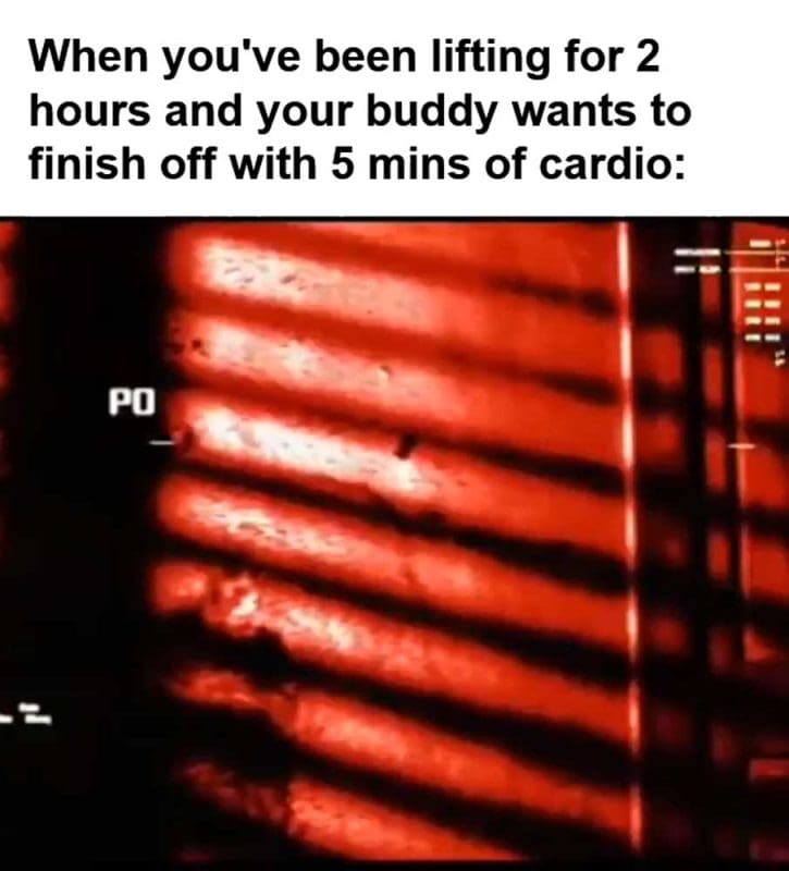 When You've Been Lifting For Hours And Your Buddy Wants To Finish Off With Mins Of Cardio